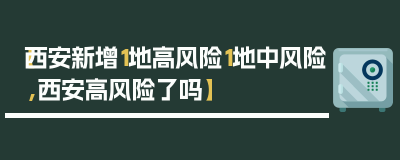 【西安新增1地高风险1地中风险,西安高风险了吗】