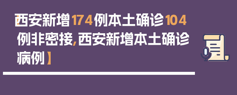 【西安新增174例本土确诊104例非密接,西安新增本土确诊病例】