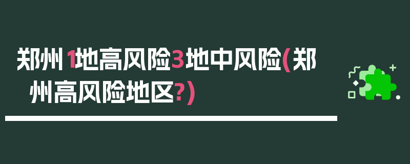 郑州1地高风险3地中风险(郑州高风险地区?)