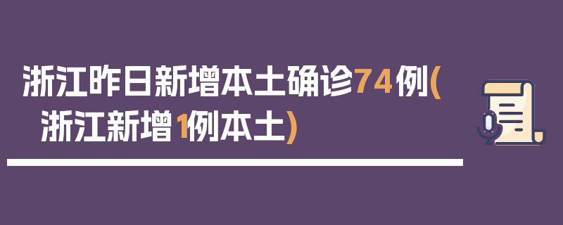 浙江昨日新增本土确诊74例(浙江新增1例本土)