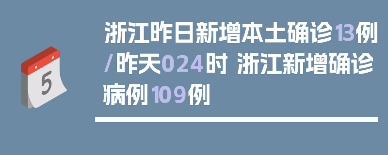 浙江昨日新增本土确诊13例/昨天024时 浙江新增确诊病例109例