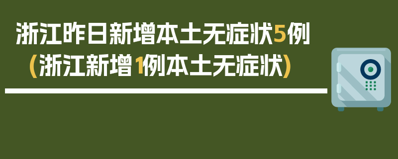 浙江昨日新增本土无症状5例(浙江新增1例本土无症状)