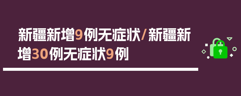 新疆新增9例无症状/新疆新增30例无症状9例
