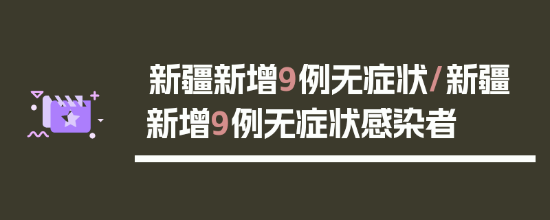 新疆新增9例无症状/新疆新增9例无症状感染者