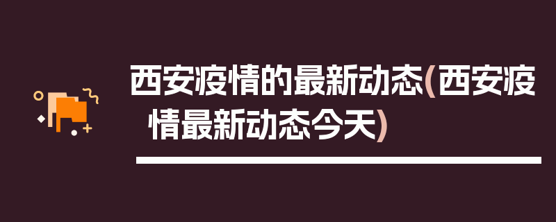 西安疫情的最新动态(西安疫情最新动态今天)