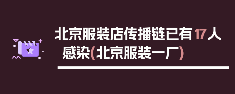 北京服装店传播链已有17人感染(北京服装一厂)