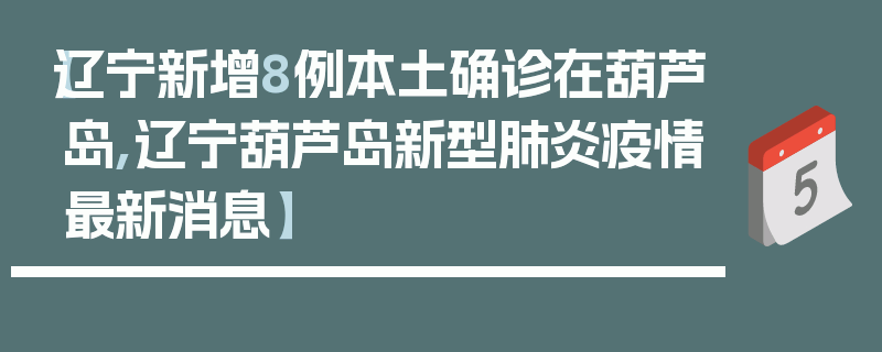 【辽宁新增8例本土确诊在葫芦岛,辽宁葫芦岛新型肺炎疫情最新消息】