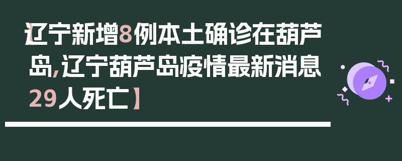 【辽宁新增8例本土确诊在葫芦岛,辽宁葫芦岛疫情最新消息29人死亡】