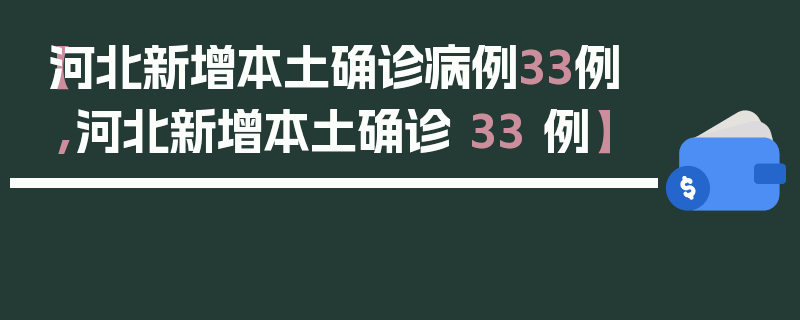 【河北新增本土确诊病例33例,河北新增本土确诊 33 例】