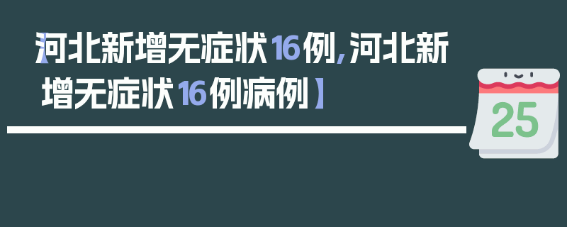 【河北新增无症状16例,河北新增无症状16例病例】