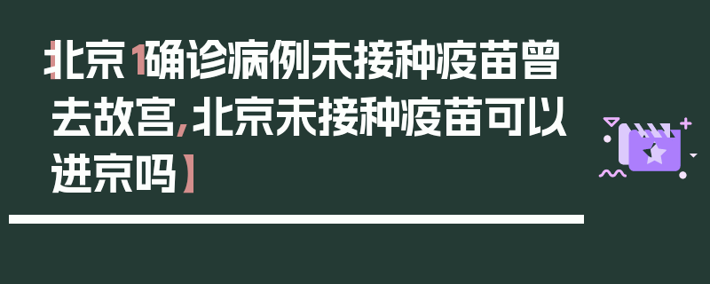 【北京1确诊病例未接种疫苗曾去故宫,北京未接种疫苗可以进京吗】