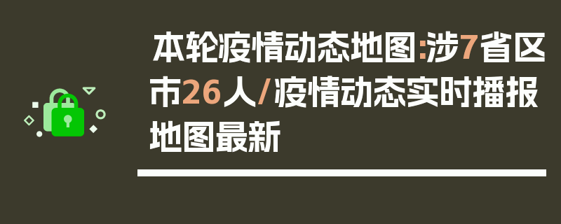 本轮疫情动态地图:涉7省区市26人/疫情动态实时播报地图最新