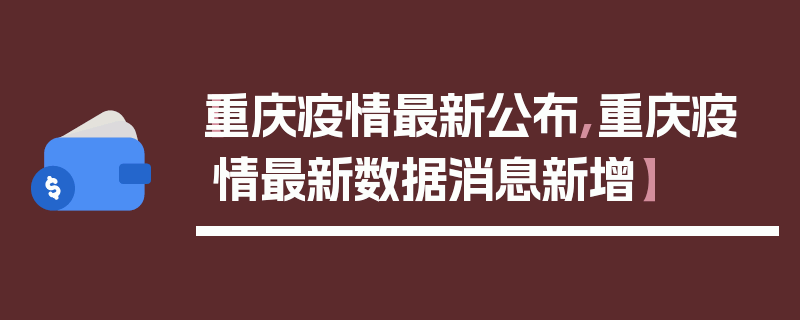 【重庆疫情最新公布,重庆疫情最新数据消息新增】
