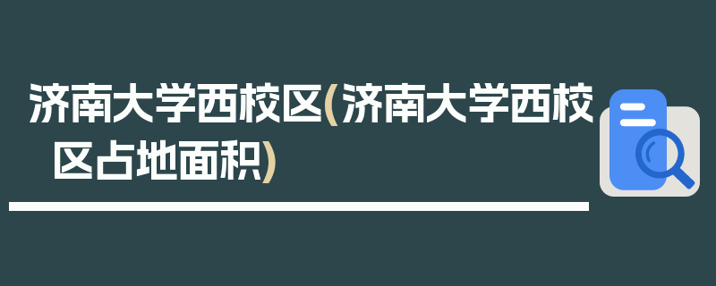 济南大学西校区(济南大学西校区占地面积)