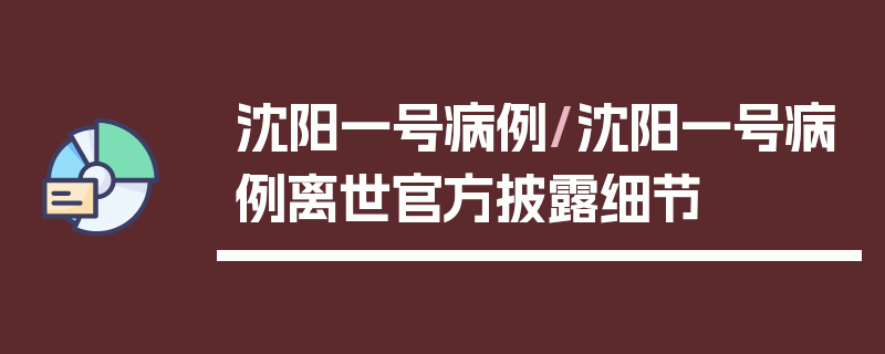 沈阳一号病例/沈阳一号病例离世官方披露细节