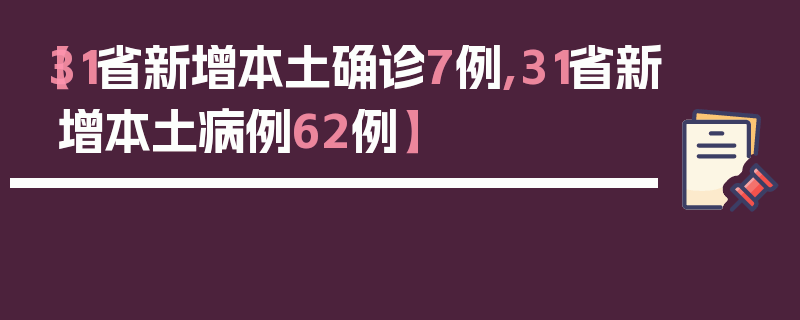 【31省新增本土确诊7例,31省新增本土病例62例】