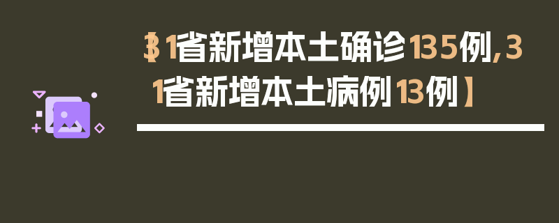 【31省新增本土确诊135例,31省新增本土病例13例】
