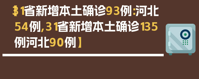 【31省新增本土确诊93例:河北54例,31省新增本土确诊135例河北90例】