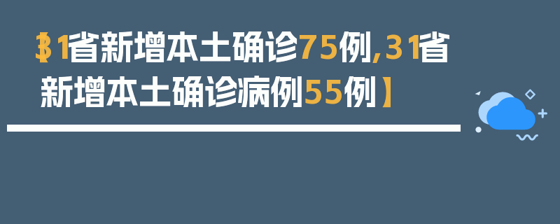【31省新增本土确诊75例,31省新增本土确诊病例55例】
