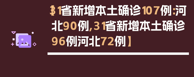 【31省新增本土确诊107例:河北90例,31省新增本土确诊96例河北72例】