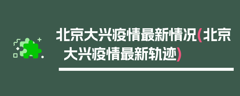 北京大兴疫情最新情况(北京大兴疫情最新轨迹)