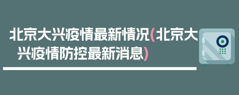 北京大兴疫情最新情况(北京大兴疫情防控最新消息)