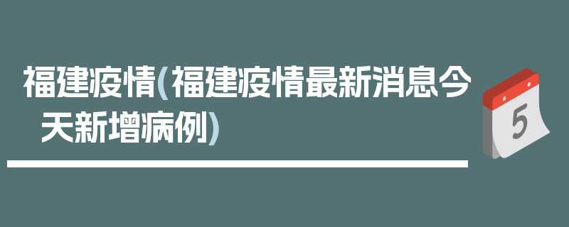 福建疫情(福建疫情最新消息今天新增病例)