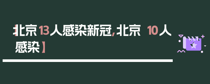 【北京13人感染新冠,北京 10人感染】