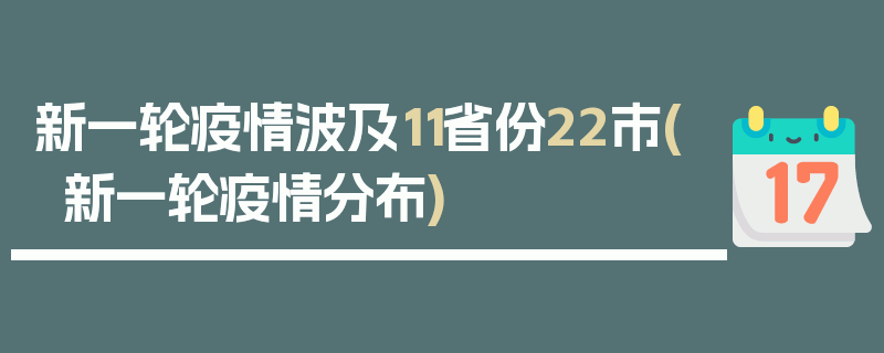 新一轮疫情波及11省份22市(新一轮疫情分布)
