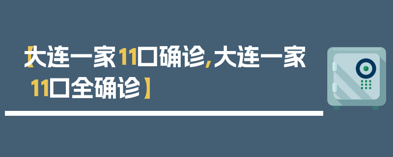 【大连一家11口确诊,大连一家11口全确诊】