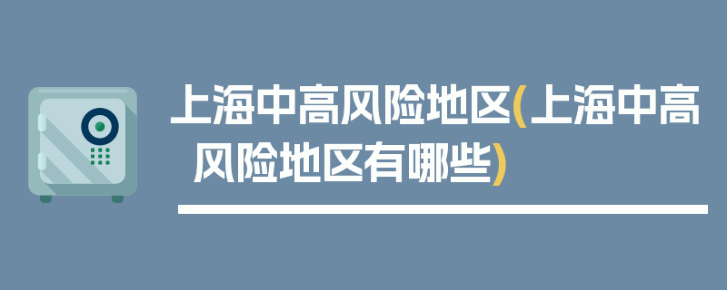 上海中高风险地区(上海中高风险地区有哪些)