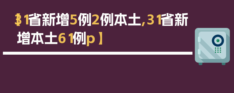 【31省新增5例2例本土,31省新增本土61例p】