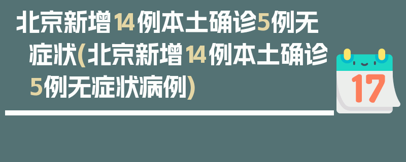 北京新增14例本土确诊5例无症状(北京新增14例本土确诊5例无症状病例)