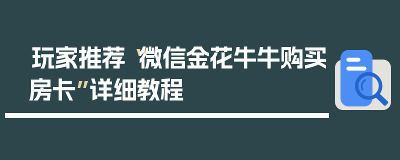 玩家推荐“微信金花牛牛购买房卡”详细教程