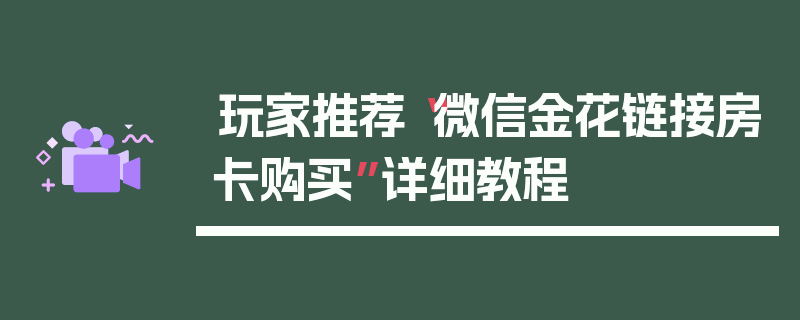 玩家推荐“微信金花链接房卡购买”详细教程