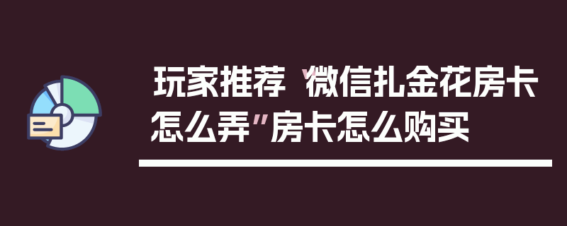 玩家推荐“微信扎金花房卡怎么弄”房卡怎么购买