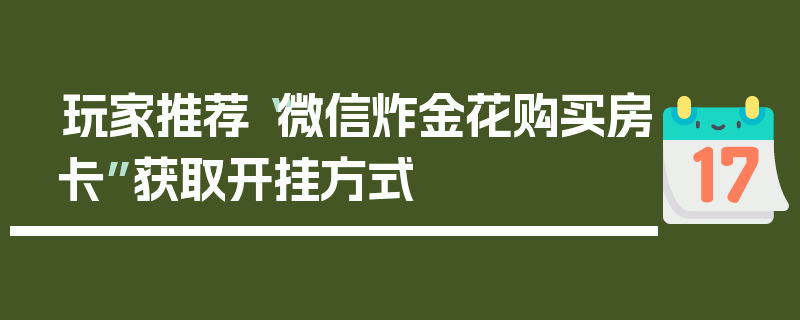玩家推荐“微信炸金花购买房卡”获取开挂方式