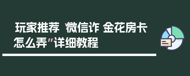 玩家推荐“微信诈·金花房卡怎么弄”详细教程