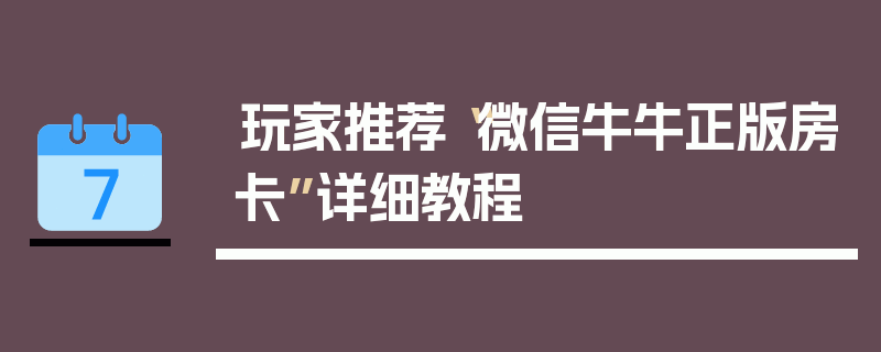 玩家推荐“微信牛牛正版房卡”详细教程