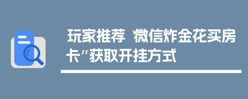 玩家推荐“微信炸金花买房卡”获取开挂方式