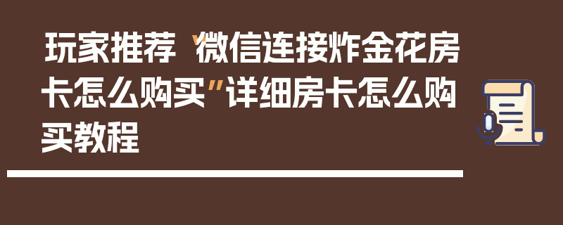 玩家推荐“微信连接炸金花房卡怎么购买”详细房卡怎么购买教程