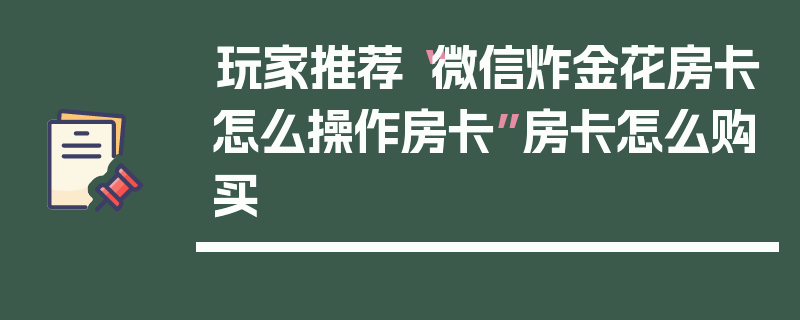 玩家推荐“微信炸金花房卡怎么操作房卡”房卡怎么购买