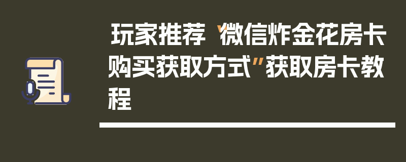 玩家推荐“微信炸金花房卡购买获取方式”获取房卡教程