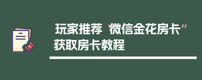 玩家推荐“微信金花房卡”获取房卡教程