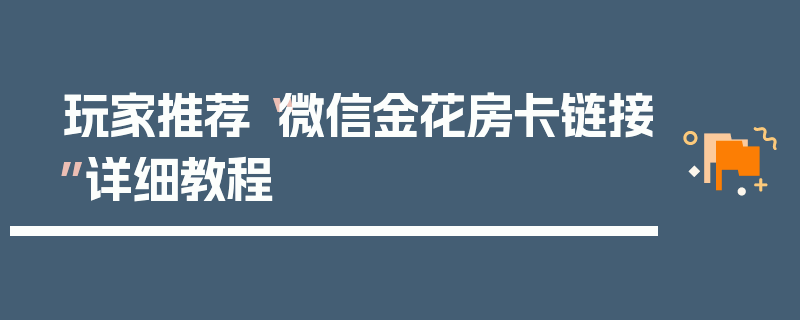 玩家推荐“微信金花房卡链接”详细教程