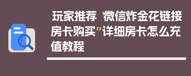 玩家推荐“微信炸金花链接房卡购买”详细房卡怎么充值教程
