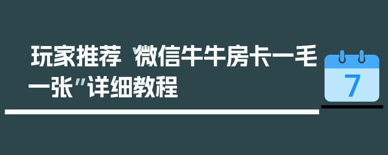 玩家推荐“微信牛牛房卡一毛一张”详细教程