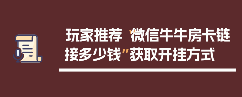 玩家推荐“微信牛牛房卡链接多少钱”获取开挂方式