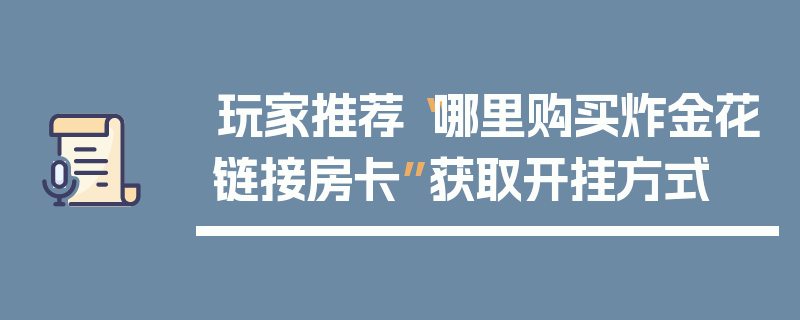 玩家推荐“哪里购买炸金花链接房卡”获取开挂方式