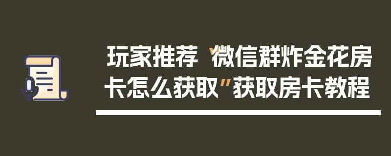 玩家推荐“微信群炸金花房卡怎么获取”获取房卡教程